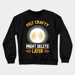 Felt Crafty Might Delete Later T Shirt For Women Men Crewneck Sweatshirt